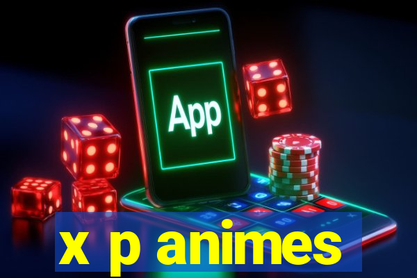 x p animes